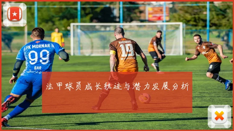 法甲球员成长轨迹与潜力发展分析