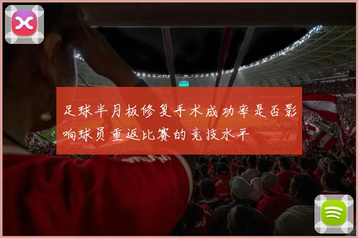 足球半月板修复手术成功率是否影响球员重返比赛的竞技水平